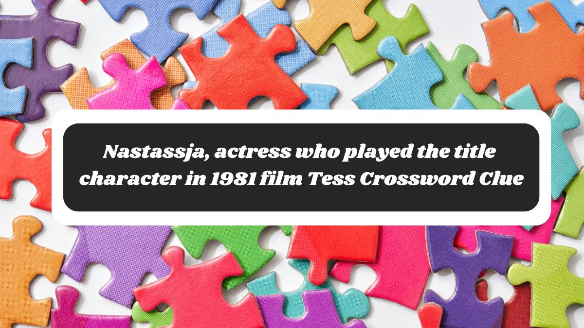 Nastassja, actress who played the title character in 1981 film Tess Crossword Clue Puzzle Answer from October 29, 2024