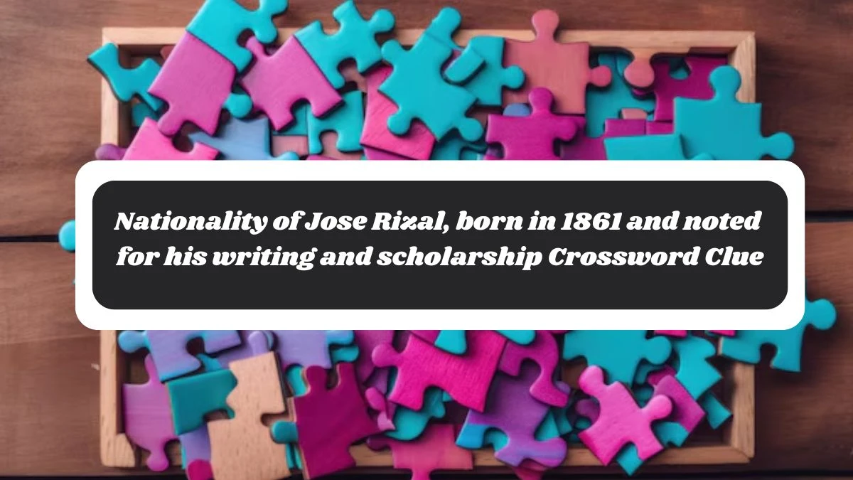 Nationality of Jose Rizal, born in 1861 and noted for his writing and scholarship Crossword Clue Puzzle Answer from October 30, 2024