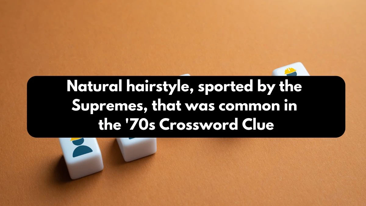 Natural hairstyle, sported by the Supremes, that was common in the '70s Daily Themed Crossword Clue Puzzle Answer from October 12, 2024