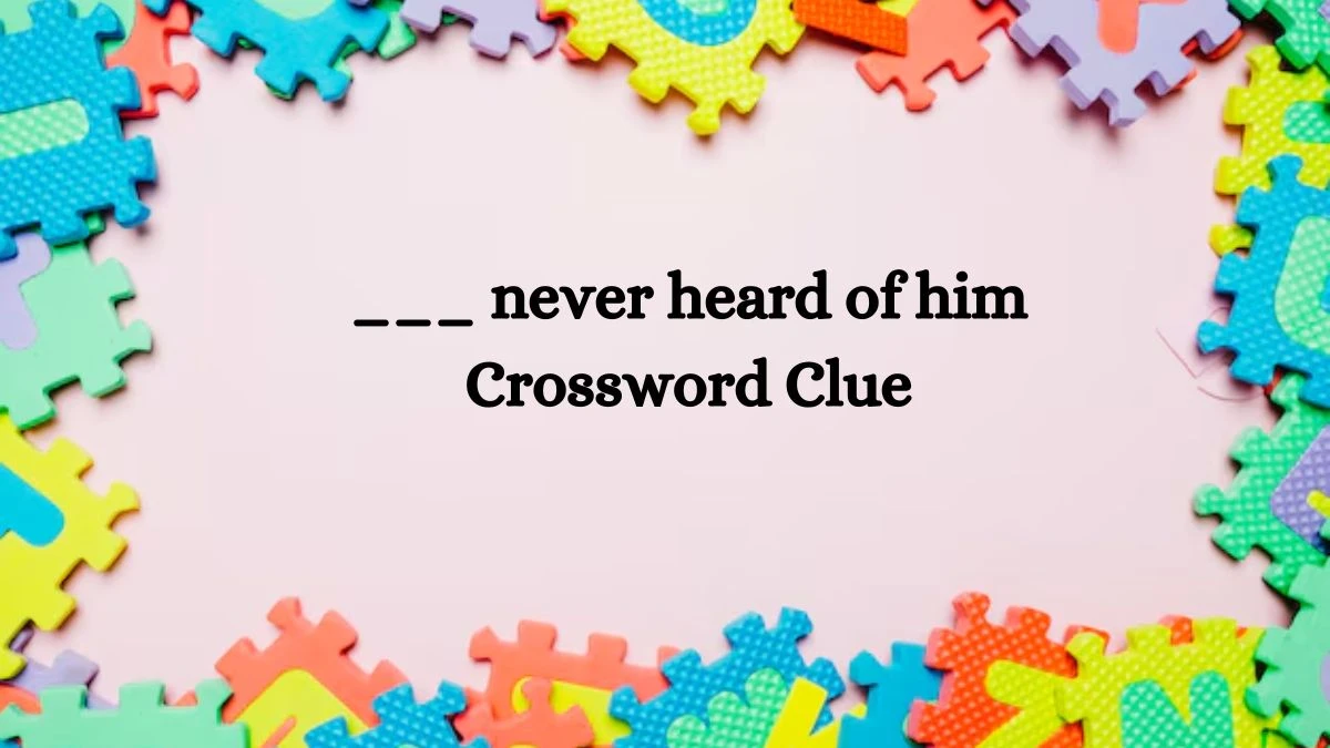 ___ never heard of him Daily Commuter Crossword Clue Puzzle Answer from October 12, 2024