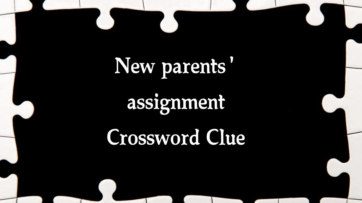 New parents' assignment 7 Little Words Puzzle Answer from October 07, 2024