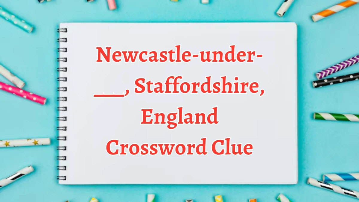 Newcastle-under-___, Staffordshire, England NYT Crossword Clue Puzzle Answer on October 05, 2024