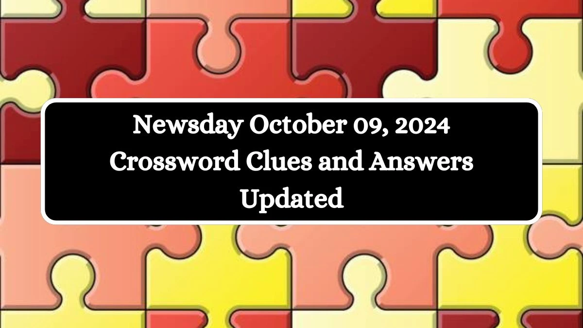 Newsday October 09, 2024 Crossword Clues and Answers Updated