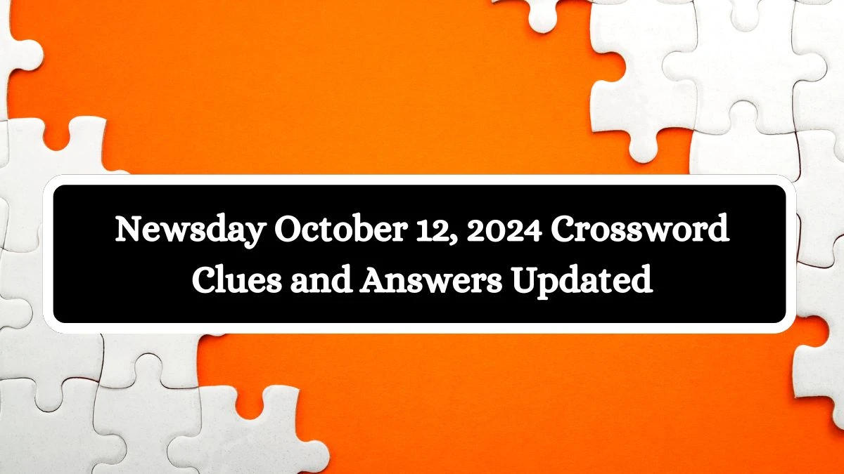 Newsday October 12, 2024 Crossword Clues and Answers Updated