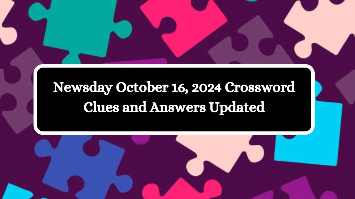 Newsday October 16, 2024 Crossword Clues and Answers Updated