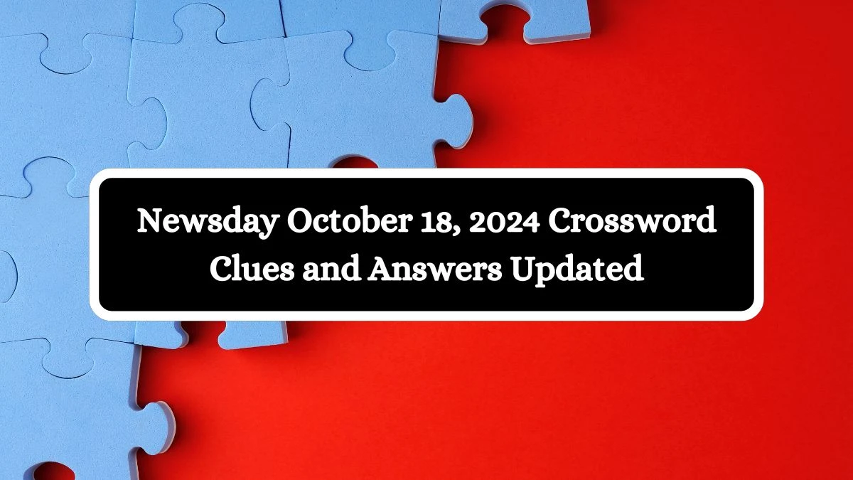 Newsday October 18, 2024 Crossword Clues and Answers Updated