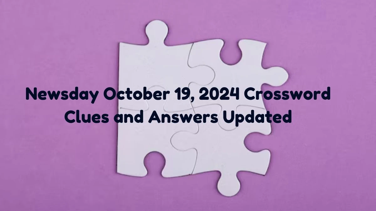 Newsday October 19, 2024 Crossword Clues and Answers Updated