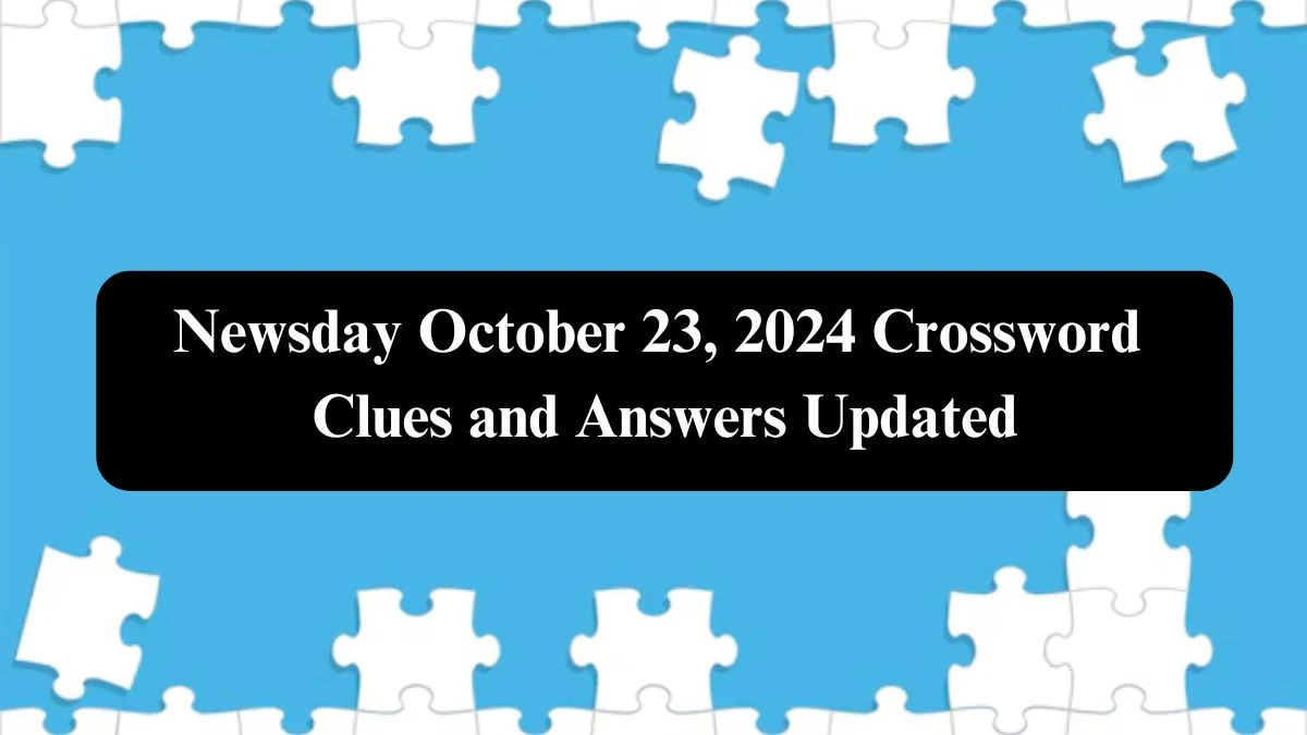 Newsday October 23, 2024 Crossword Clues and Answers Updated