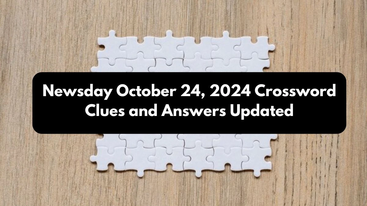 Newsday October 24, 2024 Crossword Clues and Answers Updated