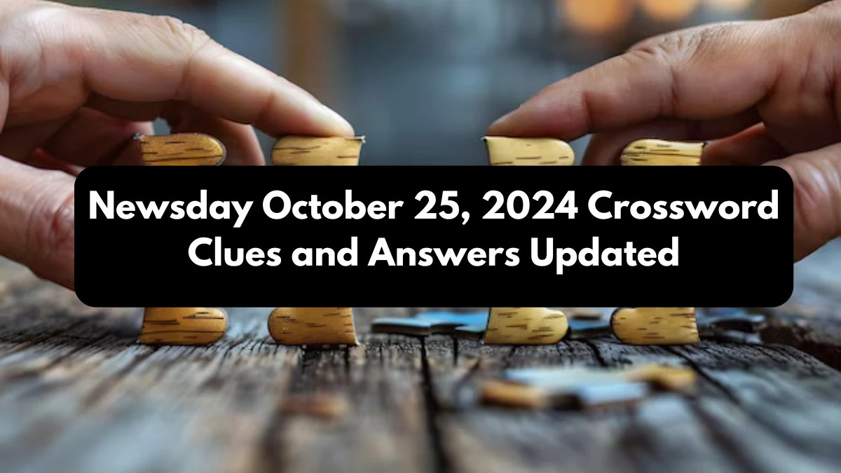 Newsday October 25, 2024 Crossword Clues and Answers Updated