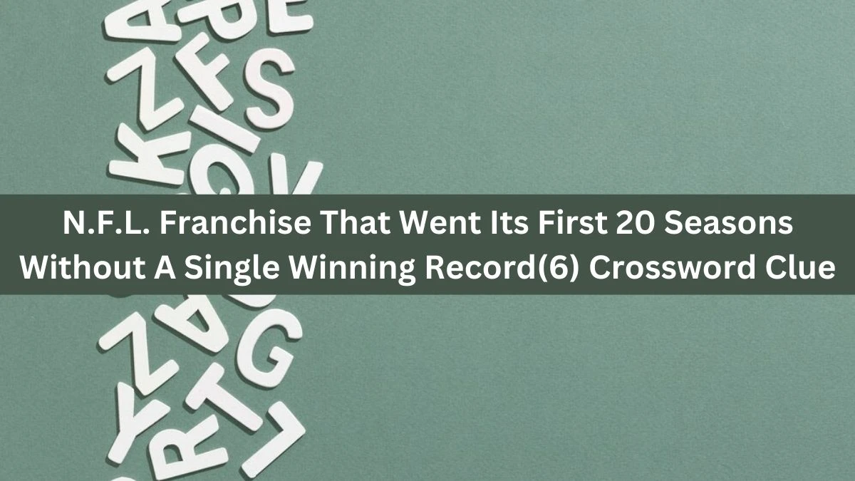 N.F.L. Franchise That Went Its First 20 Seasons Without A Single Winning Record (6) NYT Crossword Clue Puzzle Answer on October 03, 2024