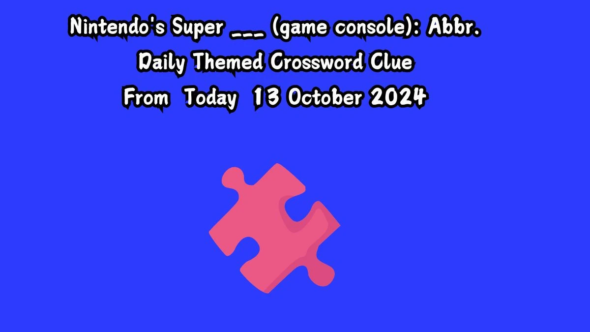 Nintendo's Super ___ (game console): Abbr. Daily Themed Crossword Clue Puzzle Answer from October 13, 2024