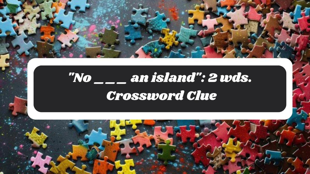 No ___ an island: 2 wds. Daily Commuter Crossword Clue Puzzle Answer from October 28, 2024