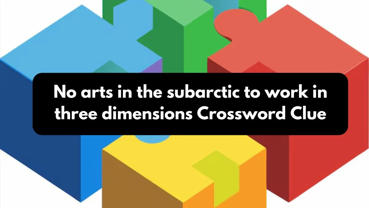 No arts in the subarctic to work in three dimensions Crossword Clue Puzzle Answer from October 26, 2024