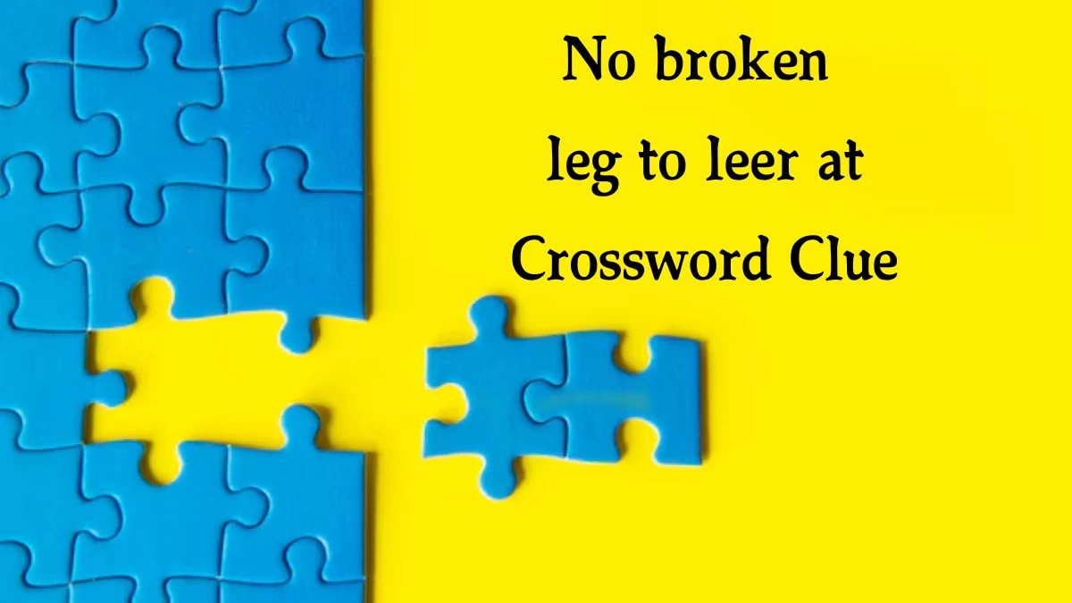 No broken leg to leer at Crossword Clue Answers on October 03, 2024