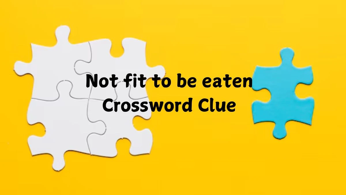 Not fit to be eaten 8 Letters Crossword Clue Puzzle Answer from October 20, 2024