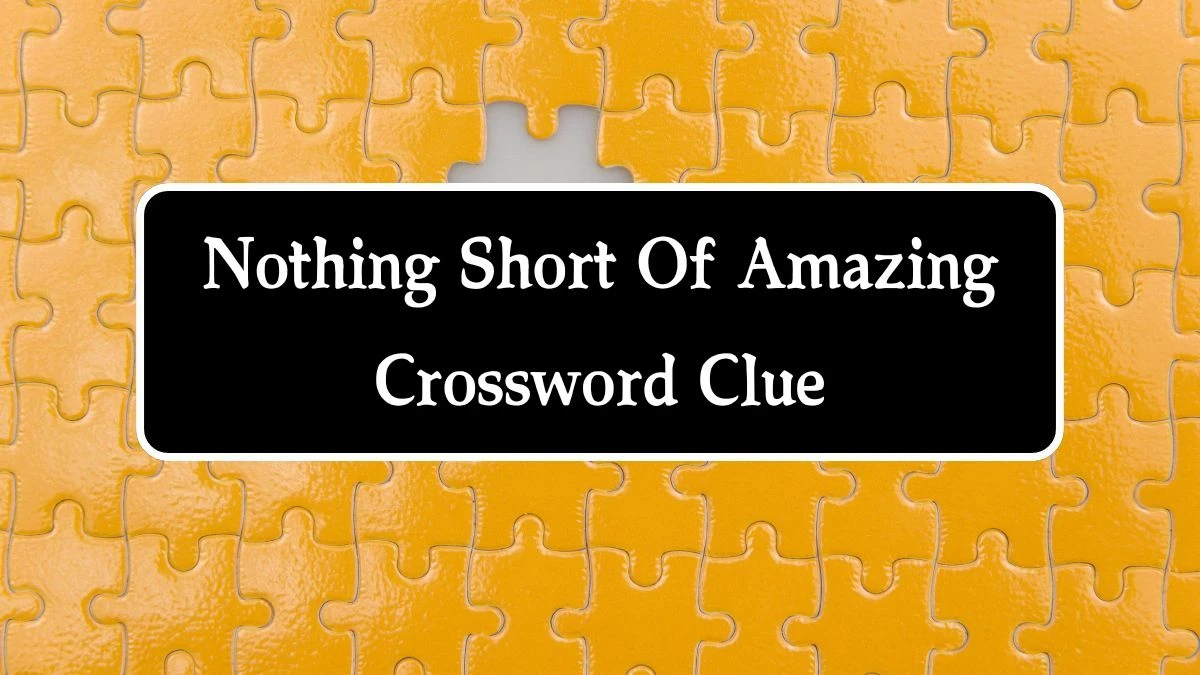 Nothing Short Of Amazing 7 Little Words Puzzle Answer from October 04, 2024