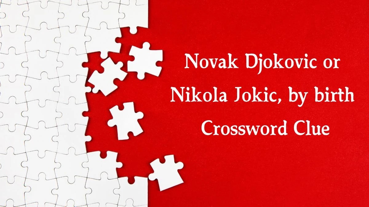 Novak Djokovic or Nikola Jokic, by birth (4) NYT Crossword Clue Puzzle Answer on October 08, 2024