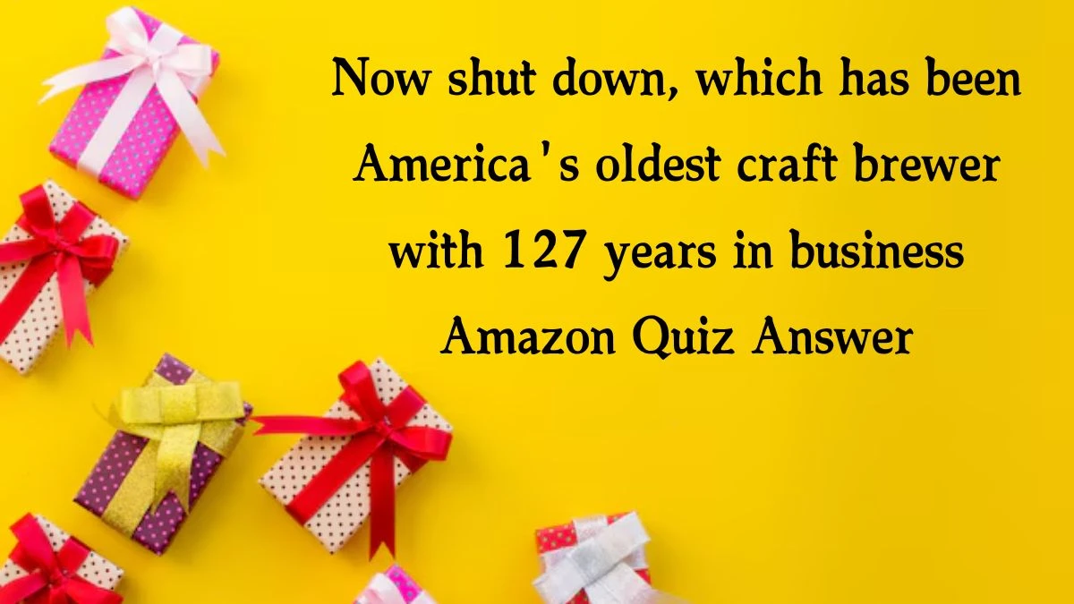 Now shut down, which has been America's oldest craft brewer with 127 years in business Amazon Quiz Answer Today October 21, 2024