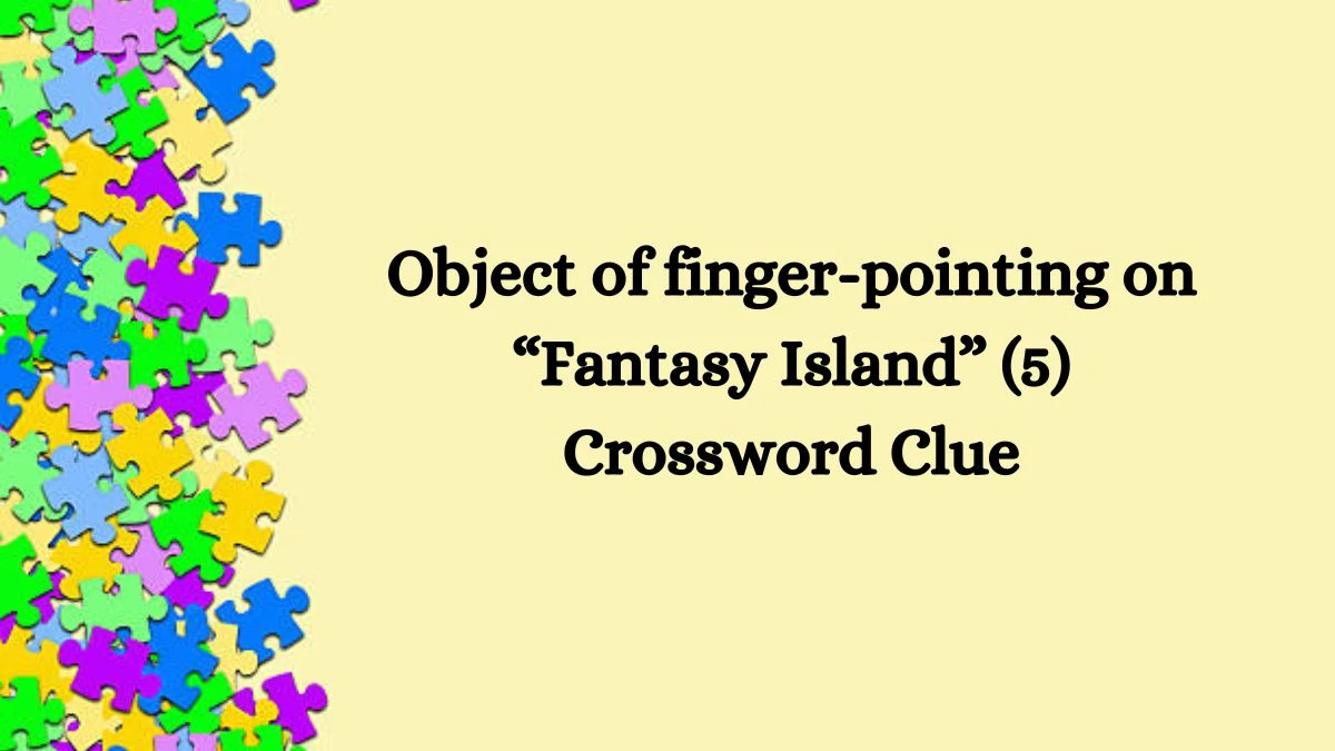 Object of finger-pointing on “Fantasy Island” (5) NYT Crossword Clue Puzzle Answer on October 16, 2024