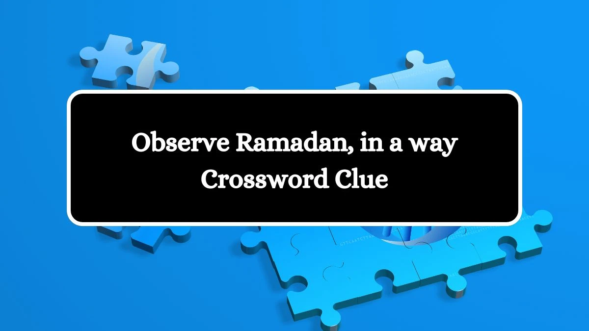 Observe Ramadan, in a way NYT Crossword Clue Puzzle Answer on October 17, 2024