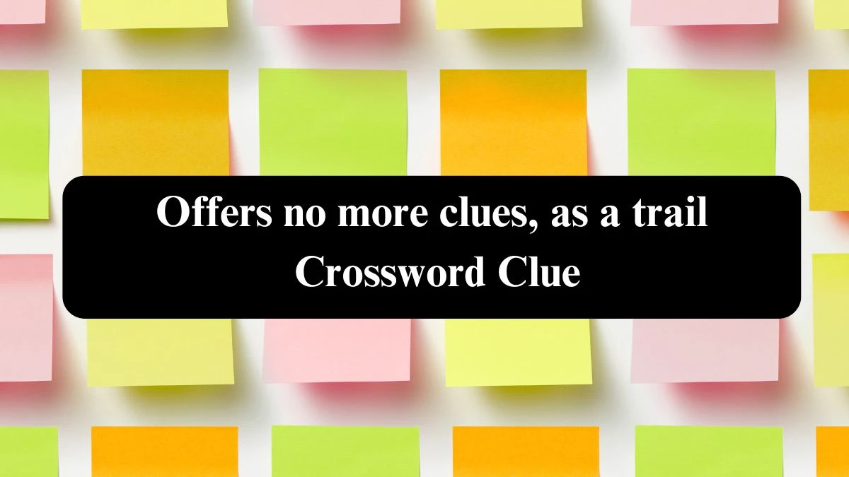 LA Times Offers no more clues, as a trail Crossword Clue Puzzle Answer from October 23, 2024