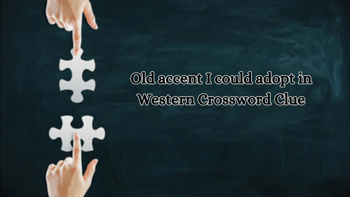 Old accent I could adopt in Western Crossword Clue Puzzle Answer from October 11, 2024