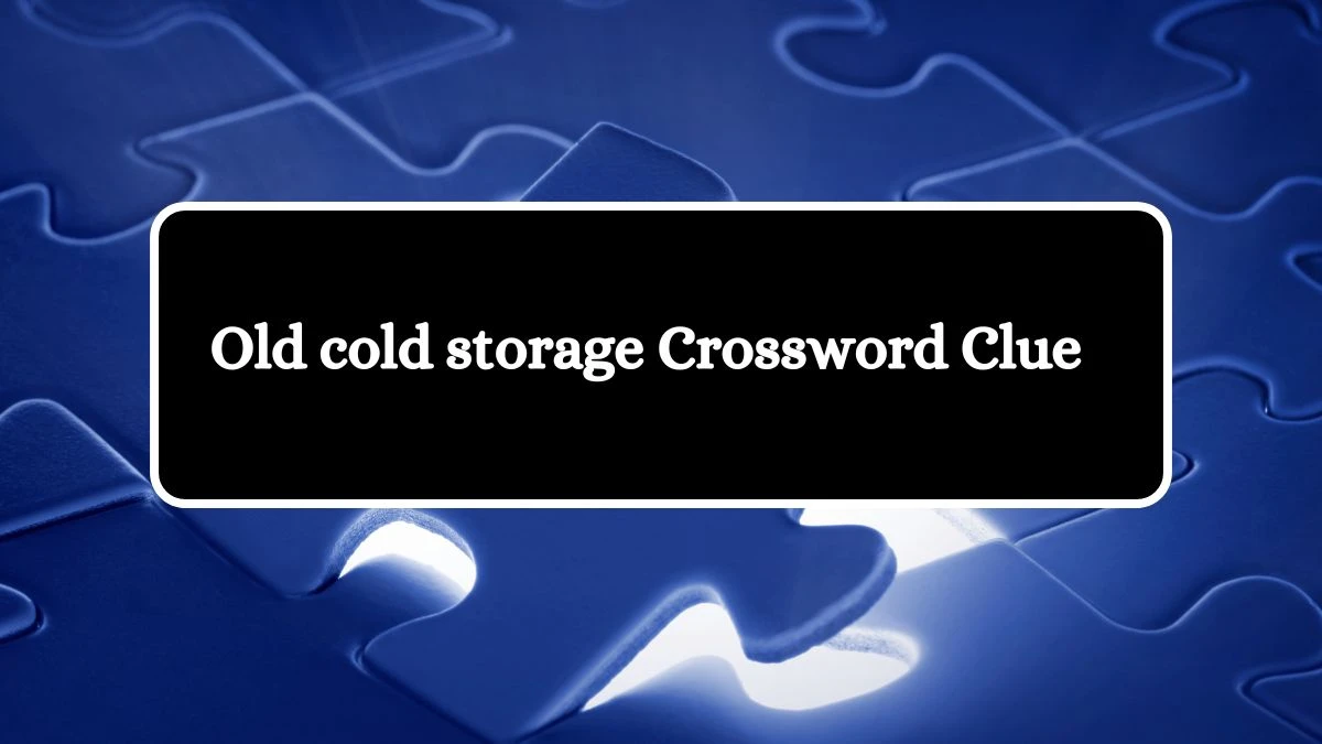 Old cold storage 7 Little Words Puzzle Answer from October 03, 2024