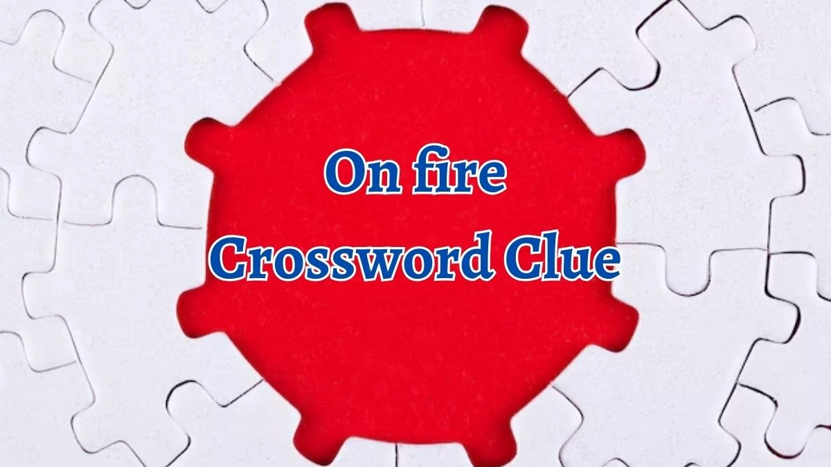 On fire 6 Letters Crossword Clue Puzzle Answer from October 05, 2024