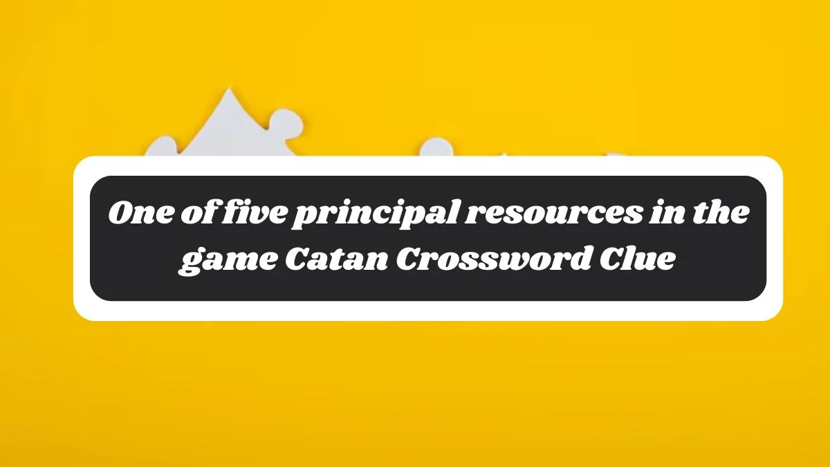 LA Times One of five principal resources in the game Catan Crossword Puzzle Answer from October 28, 2024