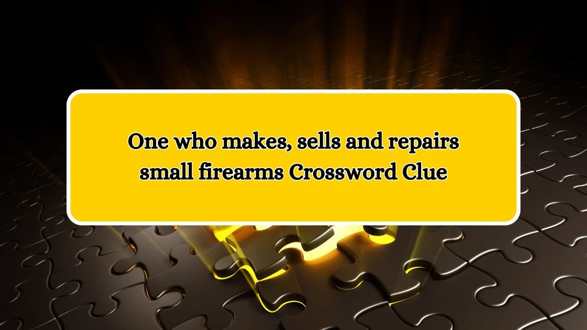 One who makes, sells and repairs small firearms Crossword Clue Answers on October 11, 2024