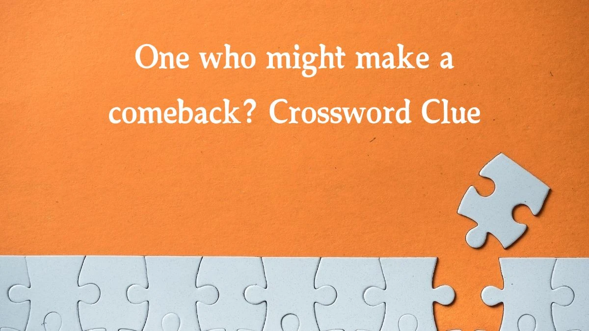 NYT One who might make a comeback? Crossword Clue Puzzle Answer from October 17, 2024