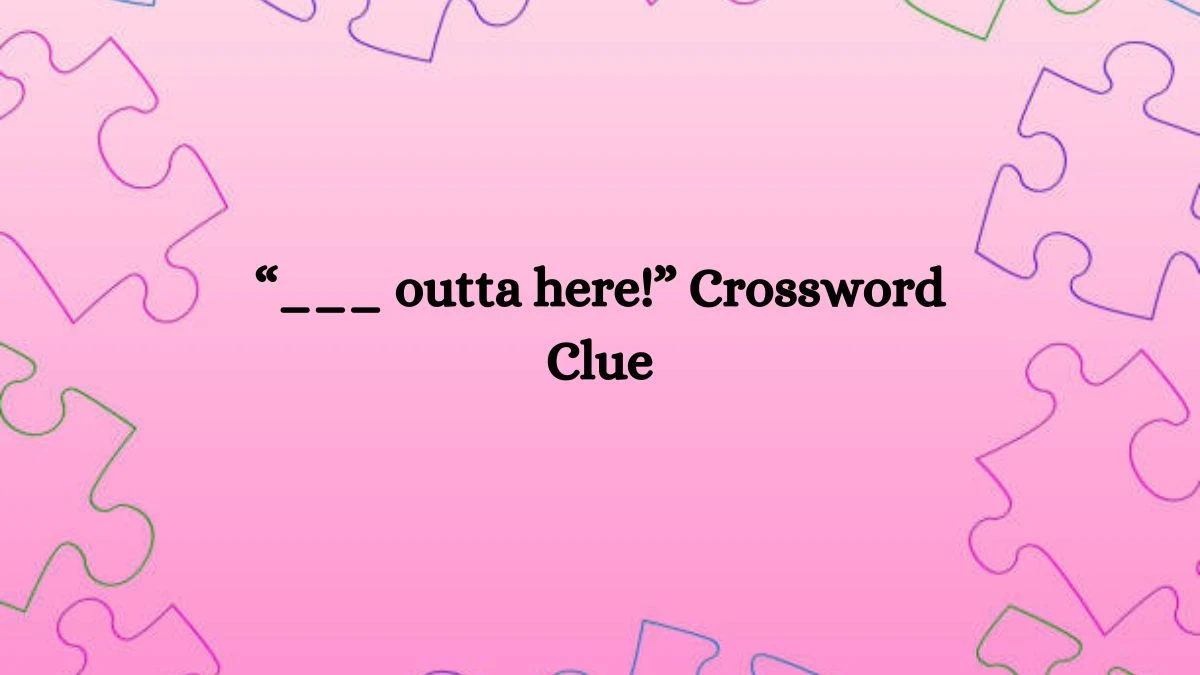 NYT “___ outta here!” Crossword Clue Puzzle Answer from October 03, 2024