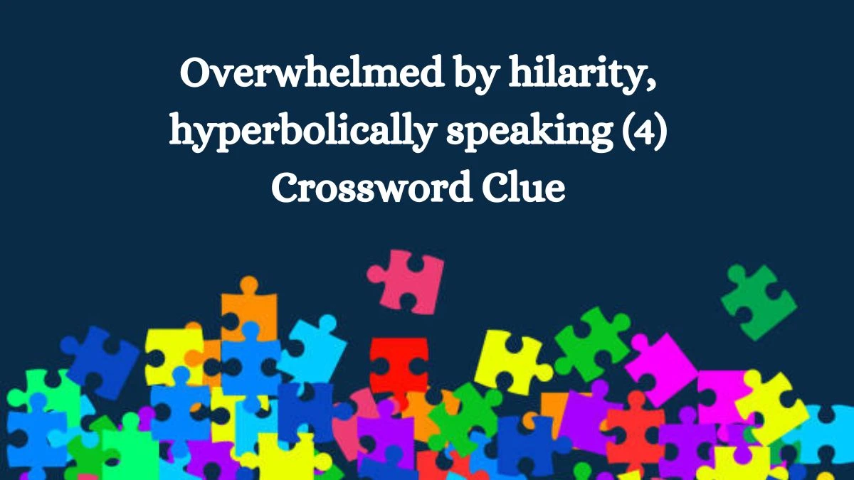 NYT Overwhelmed by hilarity, hyperbolically speaking (4) Crossword Clue Puzzle Answer from October 15, 2024