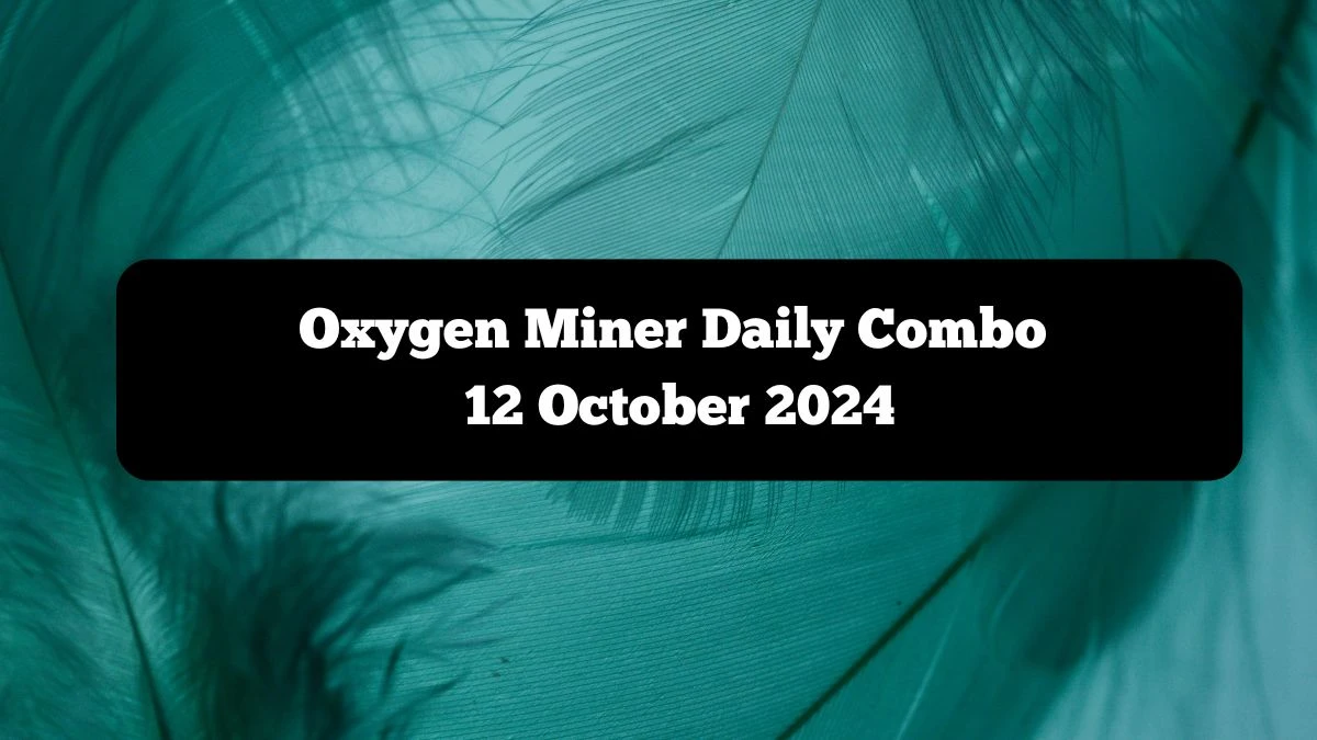 Oxygen Miner Daily Combo 12 October 2024