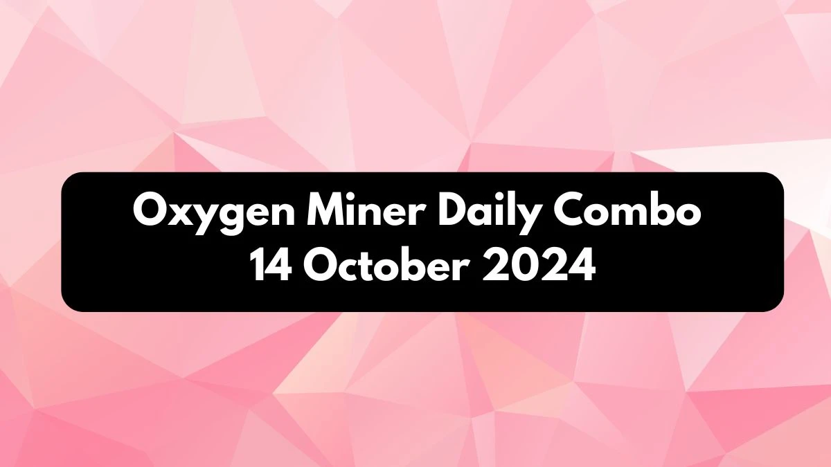 Oxygen Miner Daily Combo 14 October 2024