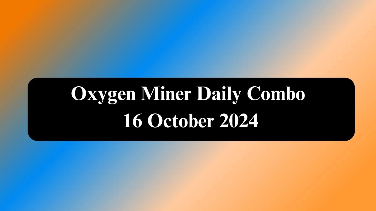 Oxygen Miner Daily Combo 16 October 2024