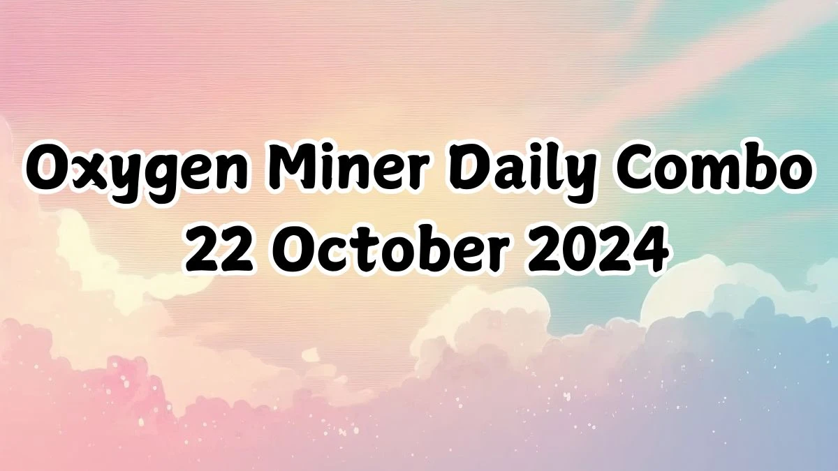 Oxygen Miner Daily Combo 22 October 2024