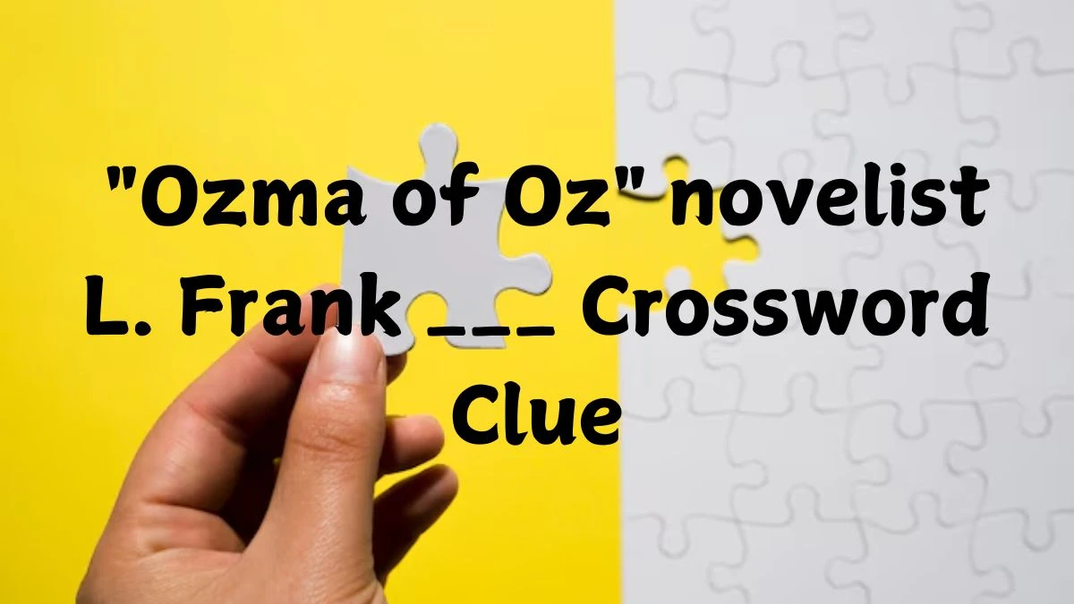 LA Times Ozma of Oz novelist L. Frank ___ Crossword Clue Puzzle Answer from October 20, 2024