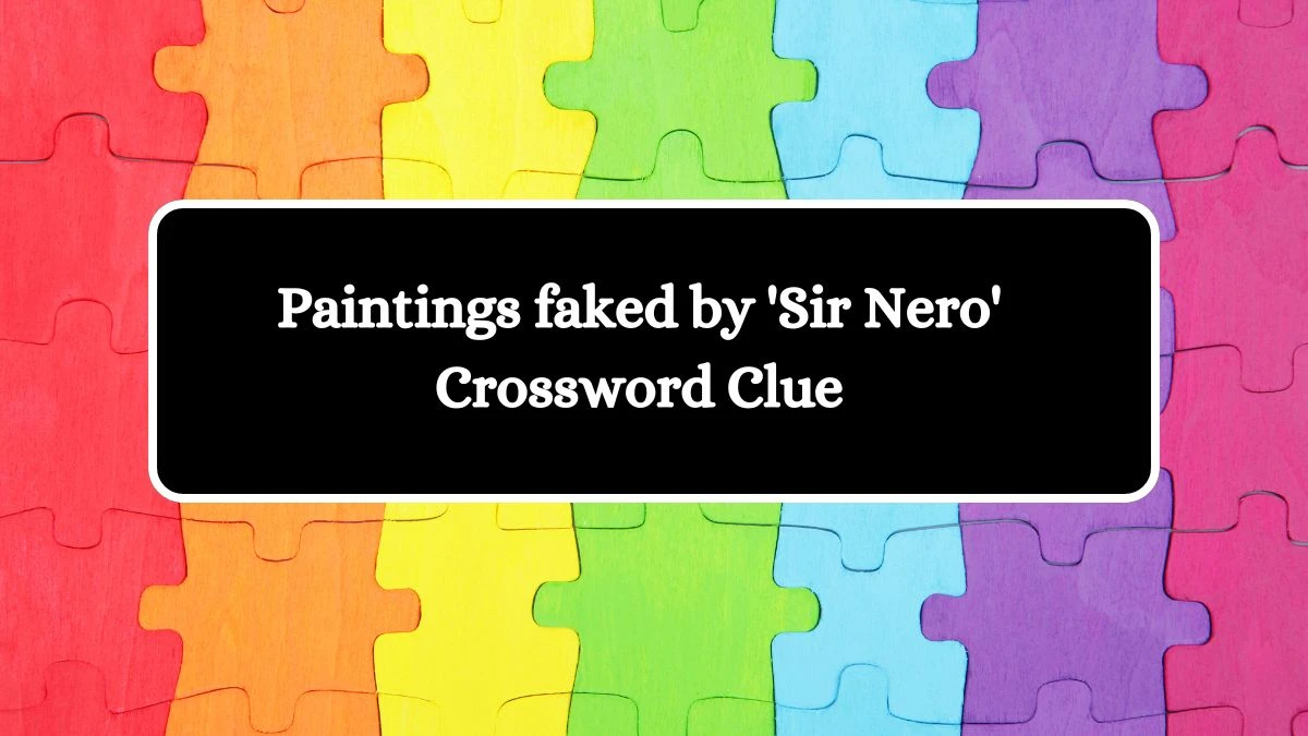 Paintings faked by 'Sir Nero' Crossword Clue Answers on October 14, 2024