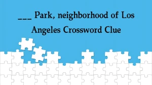 ___ Park, neighborhood of Los Angeles (4) NYT Crossword Clue Puzzle Answer from October 10, 2024