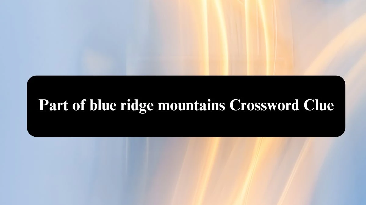 Part of blue ridge mountains 7 Little Words Puzzle Answer from October 23, 2024