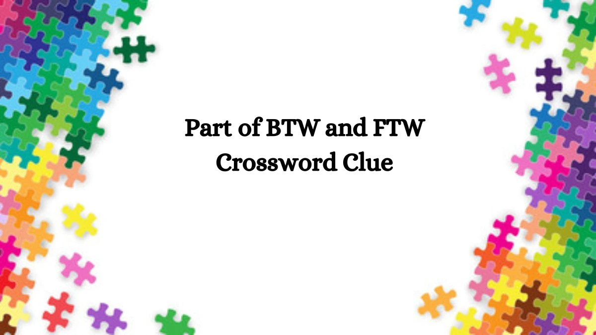 LA Times Part of BTW and FTW Crossword Clue Puzzle Answer from October 10, 2024