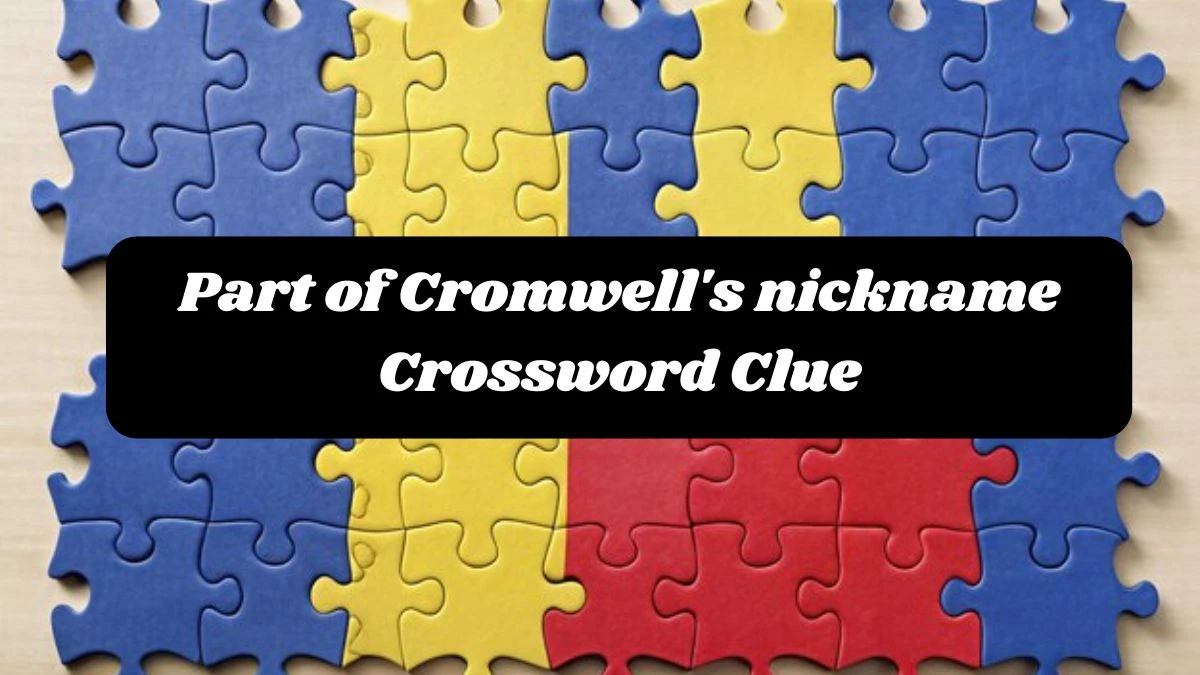 Part of Cromwell's nickname 7 Little Words Puzzle Answer from October 24, 2024