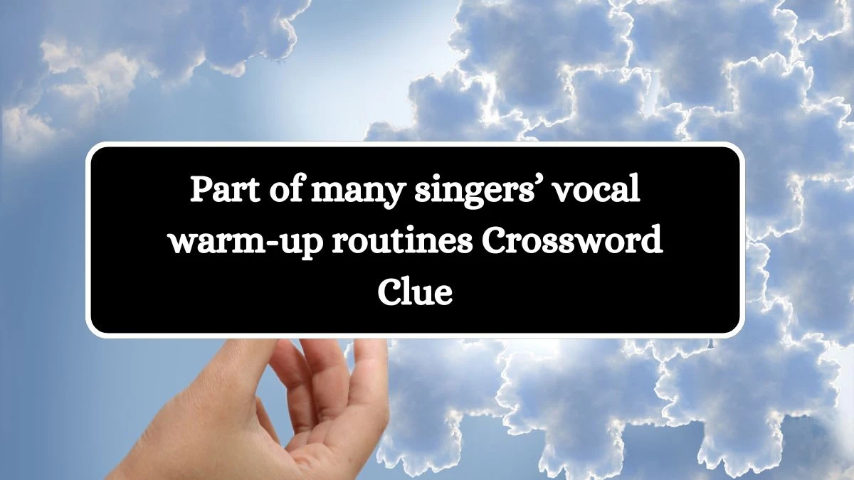 NYT Part of many singers’ vocal warm-up routines Crossword Clue Puzzle Answer from October 18, 2024