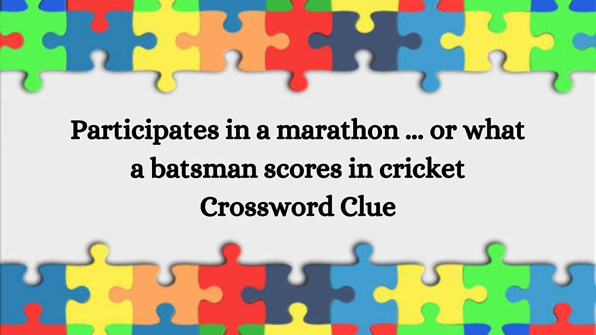 Participates in a marathon ... or what a batsman scores in cricket Daily Themed Crossword Clue Puzzle Answer from October 15, 2024