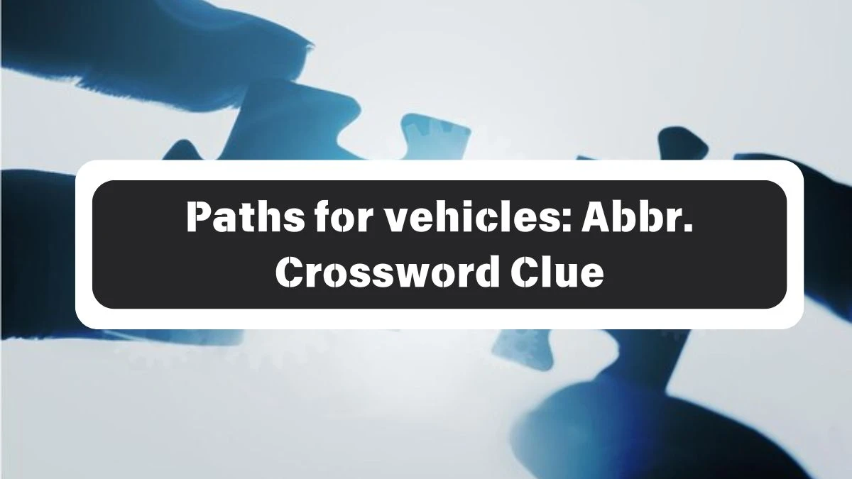 Paths for vehicles: Abbr. Daily Commuter Crossword Clue Puzzle Answer from October 26, 2024