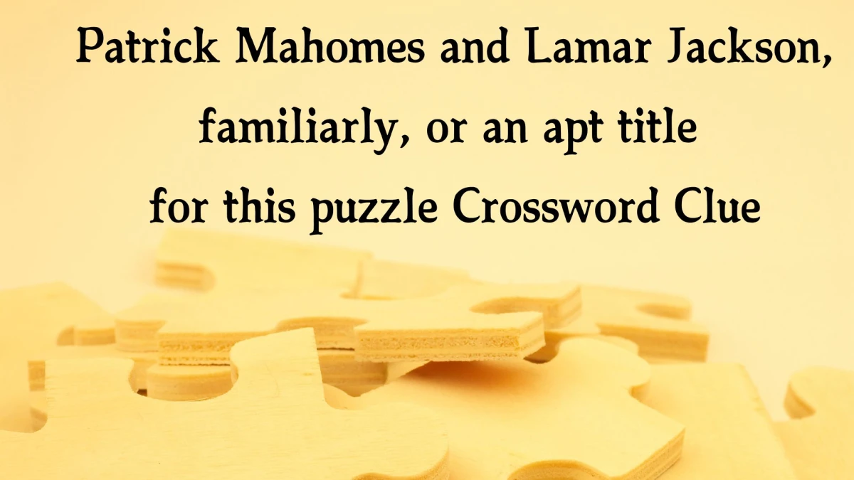 LA Times Patrick Mahomes and Lamar Jackson, familiarly, or an apt title for this puzzle Crossword Clue Answers with 11 Letters from October 22, 2024