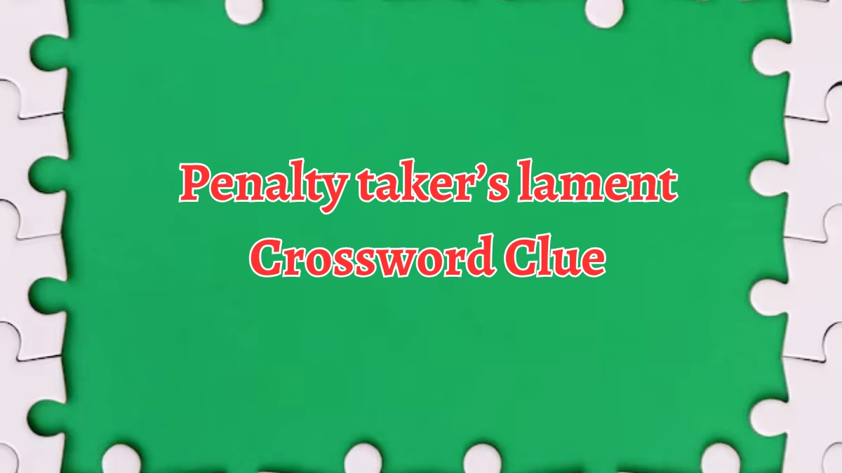 NYT Penalty taker’s lament Crossword Clue Puzzle Answer from October 05, 2024