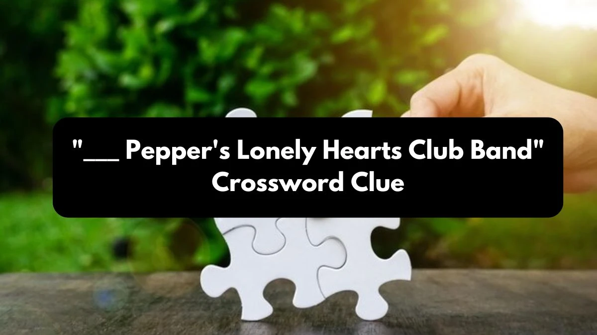 ___ Pepper's Lonely Hearts Club Band Daily Commuter Crossword Clue Puzzle Answer from October 25, 2024